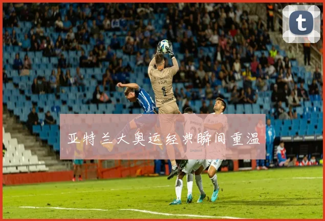 亚特兰大奥运经典瞬间重温