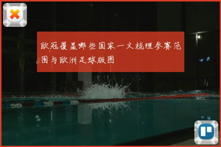 欧冠覆盖哪些国家一文梳理参赛范围与欧洲足球版图