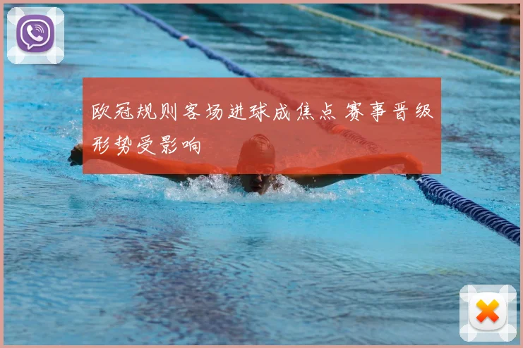 欧冠规则客场进球成焦点 赛事晋级形势受影响