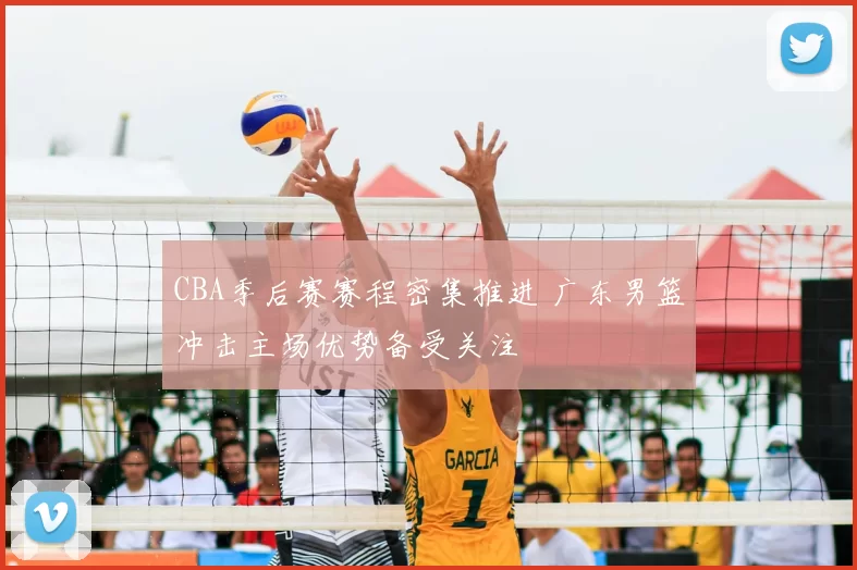 CBA季后赛赛程密集推进 广东男篮冲击主场优势备受关注