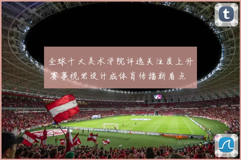 全球十大美术学院评选关注度上升 赛事视觉设计成体育传播新看点