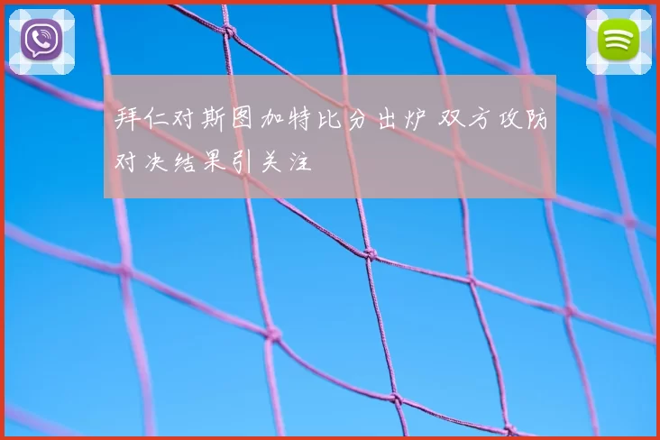 拜仁对斯图加特比分出炉 双方攻防对决结果引关注