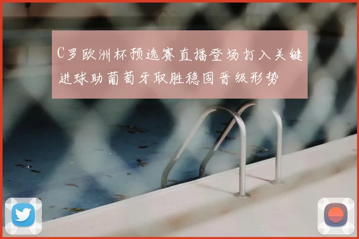 C罗欧洲杯预选赛直播登场打入关键进球助葡萄牙取胜稳固晋级形势