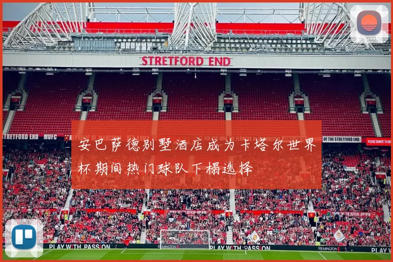 安巴萨德别墅酒店成为卡塔尔世界杯期间热门球队下榻选择