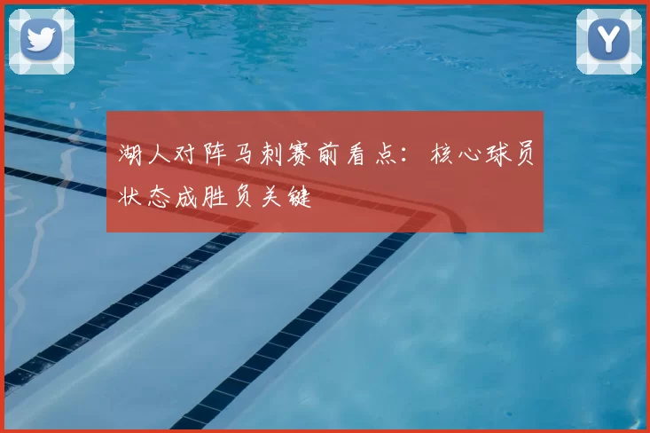 湖人对阵马刺赛前看点：核心球员状态成胜负关键