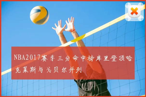 NBA2017赛季三分命中榜库里登顶哈克莱斯与戈贝尔并列