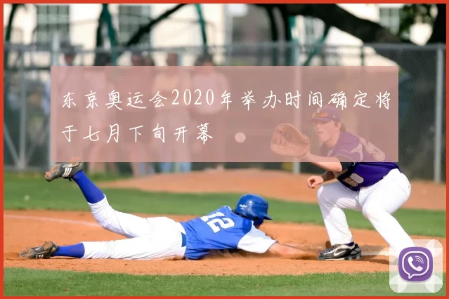 东京奥运会2020年举办时间确定将于七月下旬开幕
