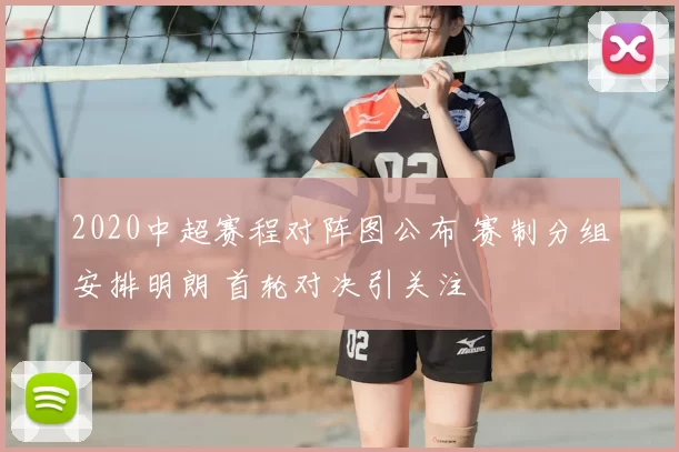 2020中超赛程对阵图公布 赛制分组安排明朗 首轮对决引关注