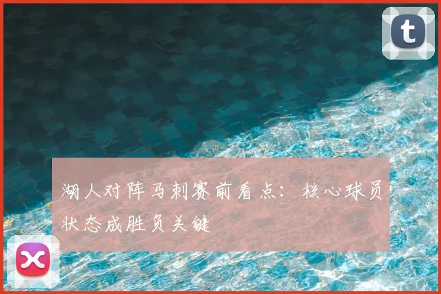 湖人对阵马刺赛前看点:核心球员状态成胜负关键